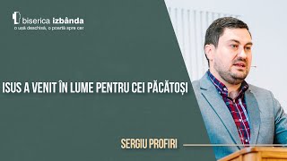 Isus a venit în lume pentru cei păcătoși  Sergiu Profiri [upl. by Gerald864]