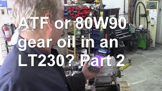 ATF or 80W90 gear oil in an LT230 Part 2 [upl. by Yroggerg]