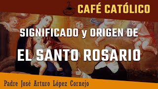 Significado y origen de EL SANTO ROSARIO  ☕ Café Católico  Padre Arturo Cornejo ✔️ [upl. by Johnette505]