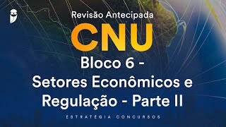 Revisão Antecipada CNU – Bloco 6  Setores Econômicos e Regulação  Parte II [upl. by Ahsytal]