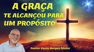 A GRAÇA TE ALCANÇOU PARA UM PROPÓSITO  Pastor Paulo Borges Júnior [upl. by Netnert]