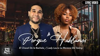 El Chaval De La Bachata x Lady Laura La Morena Del Swing  Porque hablamos Lyric Video [upl. by Robbie325]