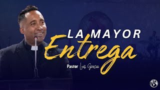 La mayor entrega  Pastor Luis García [upl. by Hirsch]