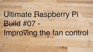 Ultimate Raspberry Pi Build 07  Improving the fan control [upl. by Ced11]