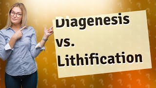 What is the difference between diagenesis and lithification [upl. by Yrehcaz]