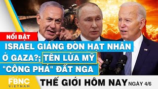 Tin thế giới hôm nay 46  Israel giáng đòn hạt nhân ở Gaza Tên lửa Mỹ quotcông pháquot đất Nga  FBNC [upl. by Shimkus]