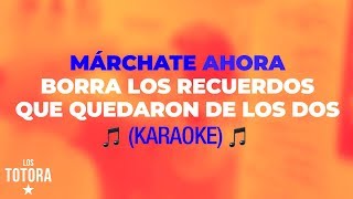 Los Totora  Márchate Ahora Karaoke Oficial [upl. by Aneeuq20]