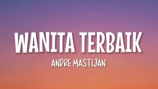 Andre Mastijan  Wanita Terbaik Lirik Lagu [upl. by Valoniah]