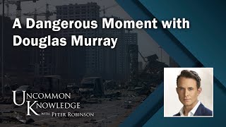 A Dangerous Moment with Douglas Murray  Uncommon Knowledge [upl. by O'Grady692]