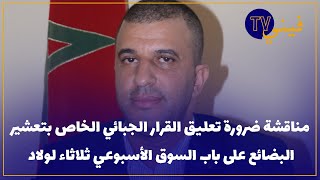 مناقشة ضرورة تعليق القرار الجبائي الخاص بتعشير البضائع على باب السوق الأسبوعي ثلاثاء لولاد [upl. by Neda741]