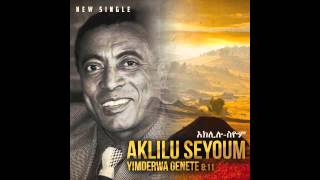 Aklilu Seyoum  Yimderwa Genete [upl. by Annadiane857]