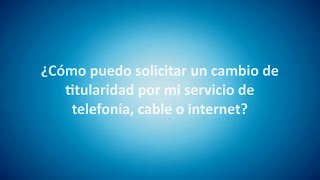 ¿Cómo puedo solicitar un cambio de titularidad por mi servicio de telefonía cable o internet [upl. by Einnoj]