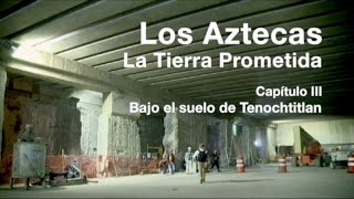 Los Aztecas La Tierra Prometida Parte 3 quotBajo el suelo de Tenochtitlanquot [upl. by Aened255]