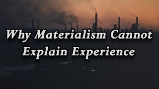 Why Materialism Cannot Explain Experience [upl. by Etessil987]