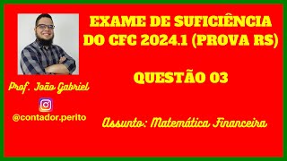 EXAME DE SUFICIÊNCIA DO CFC 20241 RS  QUESTÃO 03  Matemática Financeira [upl. by Evander144]