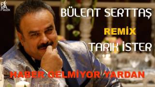 Bülent Serttaş Remix Tarık İster  Haber Gelmiyor Yardan Official Music [upl. by Normandy210]