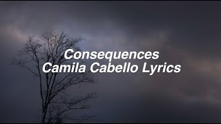 Consequences  Camila Cabello Lyrics [upl. by Rheingold]