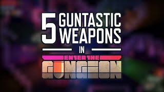 Enter the Gungeon  5 Guntastic Weapons TOP 5 [upl. by Chas404]