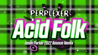 Perplexer  Acid Folk Jason Parker 2022 Bounce Remix [upl. by Kincaid]