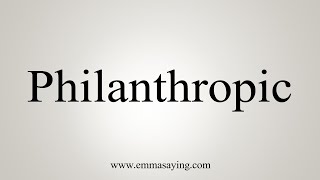 How To Say Philanthropic [upl. by Nayab]