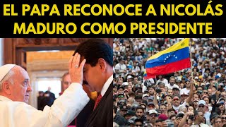 ¡EL PAPA LE DA LA ESPALDA A VENEZUELA RECONOCE A NICOLÁS MADURO COMO PRESIDENTE [upl. by March]