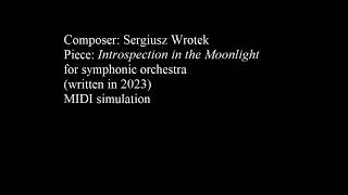 Sergiusz Wrotek – Introspection in the Moonlight 2023 – for symphonic orchestra [upl. by Weigle368]