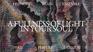 Hypnotic Brass Ensemble  A Fullness Of Light In Your Soul feat Perfume Genius [upl. by Jasisa908]