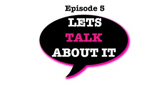 Lets Talk About It Episode 5 [upl. by Cumings]