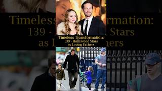 Timeless Transformation 139 Hollywood Actors as Loving Fathers [upl. by Uphemia]