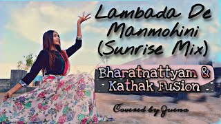 Lambada De Manmohini Sunrise Mix  Bharatnattyam amp Kathak Fusion  Classical Dance  Zuena Mou [upl. by Kcaj]