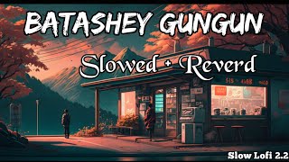 Batashey Gungun  বাতাসে গুন গুন  Lofi song  SLOWED  Reverd  New romantic ringtone [upl. by Griselda]