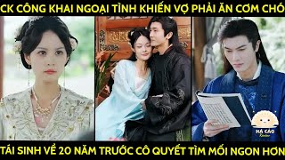 Ck Công Khai Ngoại Tình Khiến Vợ Phải Ăn Cơm Chó Tái Sinh Về 20 Năm Trước Cô Quyết Tìm Mối Ngon Hơn [upl. by Savior]