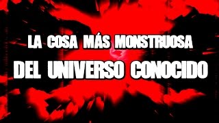 La cosa más monstruosa del Universo conocido [upl. by Rutledge519]