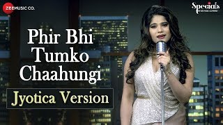 Phir Bhi Tumko Chaahungi – Jyotica Version  Jyotica Tangri  Specials by Zee Music Co [upl. by Eb]