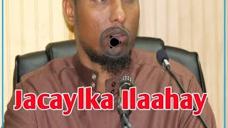 JACAYLKA ILAAHAY KALMAD CAJIIB AH 《SHEEKH CABDIRISAQ XAASHI》 [upl. by Eniac]