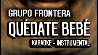 Grupo Frontera  Quédate Bebé KARAOKE  INSTRUMENTAL [upl. by Brade]