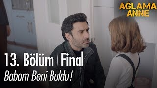 Babam beni buldu  Ağlama Anne 13 Bölüm [upl. by Kenn]