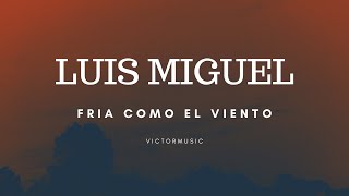 LUIS MIGUEL  FRIA COMO EL VIENTO LETRA [upl. by Fish]