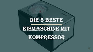 Die 5 Beste Eismaschine Mit Kompressor Test 2023 [upl. by Gunn954]