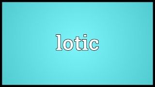 Lotic Meaning [upl. by Henrietta]