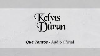 Que Tontos  Kelvis Duran  Áudio Oficial [upl. by Wixted]