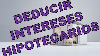 🏠 💰 DEDUCE tus INTERESES de CRÉDITOS HIPOTECARIOS [upl. by Fabron]