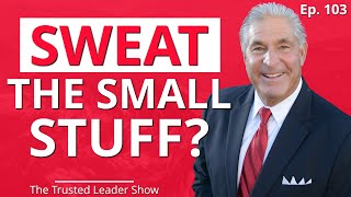 Ep 103 Steven Schussler on Why You SHOULD Sweat The Small Stuff  The Trusted Leader Show [upl. by Ydennek971]