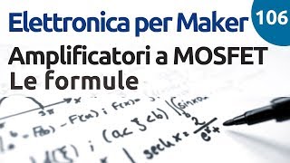 Le formule per un amplificatore a MOSFET  Elettronica per Maker  Video 106 [upl. by Uzial]