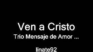 Ven a Cristo  Trio Mensaje de Amor [upl. by Nyroc150]