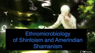 Ethnomicrobiology of Shintoism and Amerindian Shamanism [upl. by Bobbe]