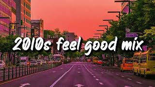 2010s feel good mix nostalgia playlist [upl. by Eelarual]