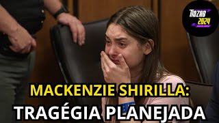 O Caso Mackenzie Shirilla Tragédia Planejada ou Acidente Fatal [upl. by Ierdna]