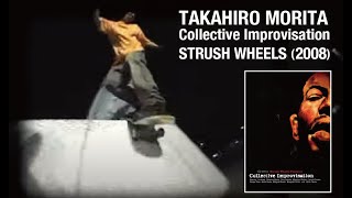 Takahiro Morita  Collective Improvisation  STRUSH WHEELS2008年 [upl. by Bultman633]