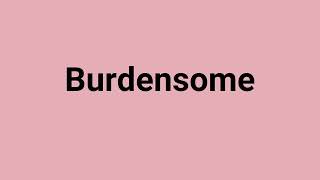 Burdensome Meaning and Pronunciation [upl. by Junina696]